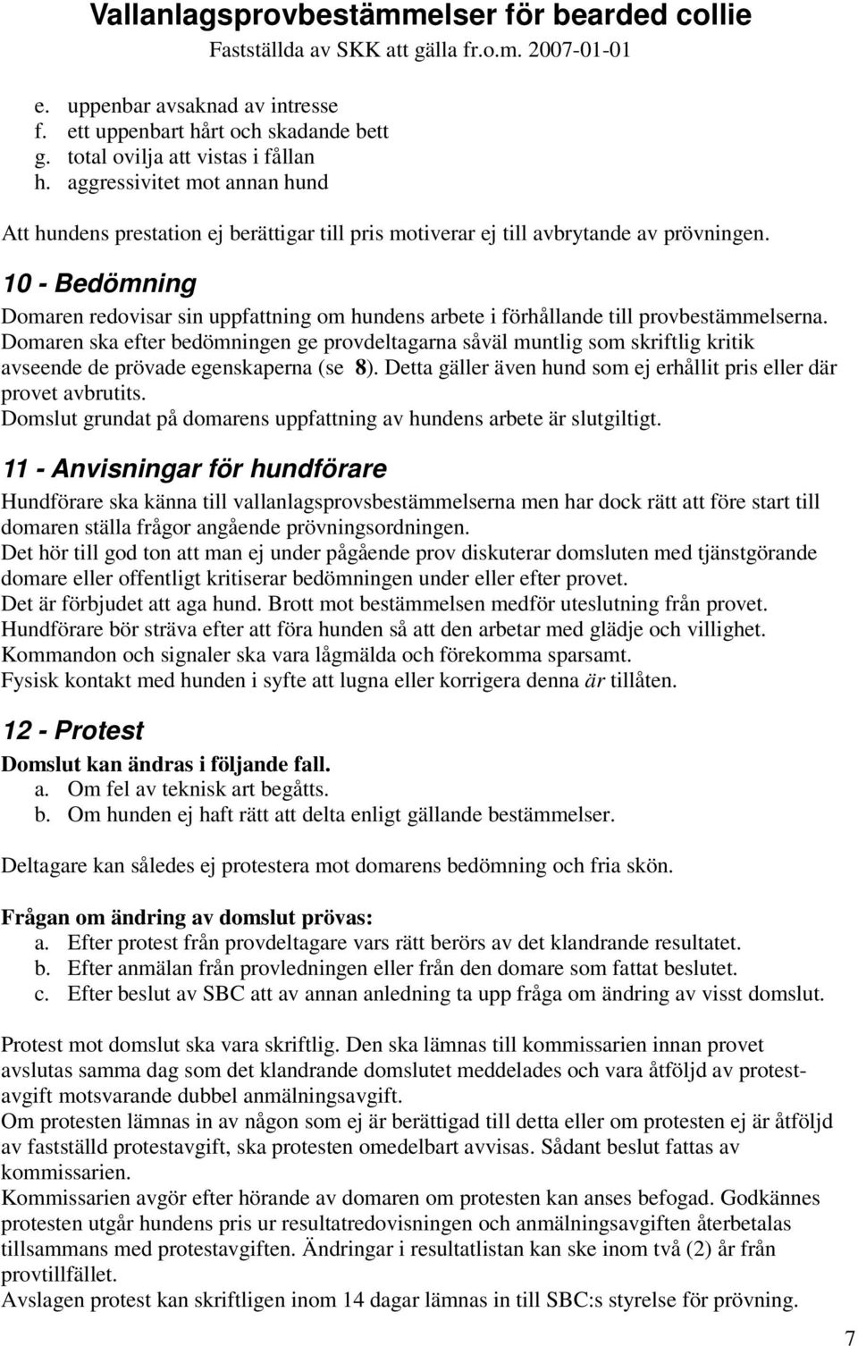 10 - Bedömning Domaren redovisar sin uppfattning om hundens arbete i förhållande till provbestämmelserna.