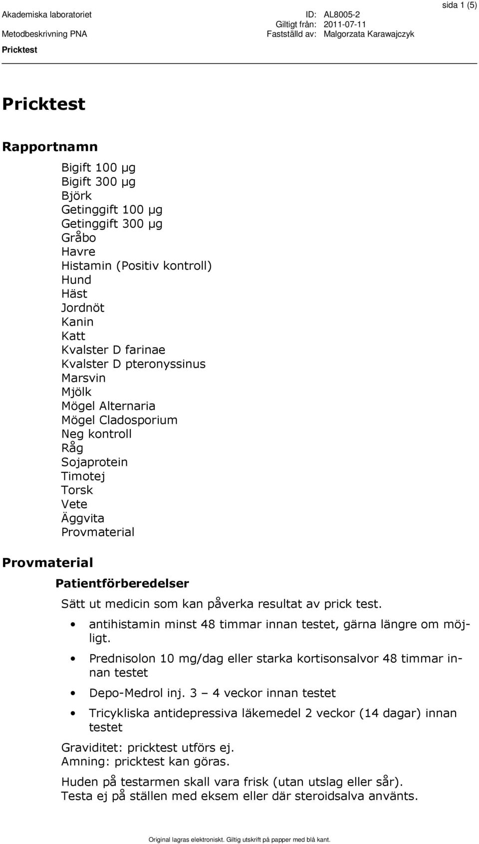 resultat av prick test. antihistamin minst 48 timmar innan testet, gärna längre om möjligt. Prednisolon 10 mg/dag eller starka kortisonsalvor 48 timmar innan testet Depo-Medrol inj.