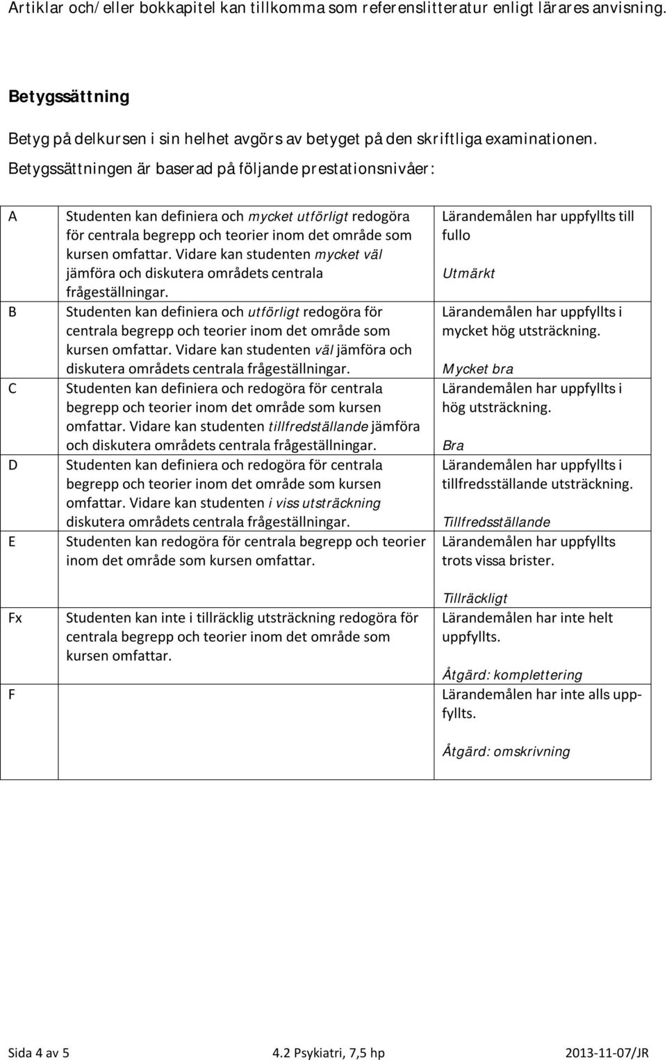 Vidare kan studenten mycket väl jämföra och diskutera områdets centrala frågeställningar.