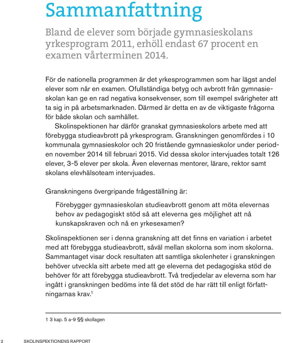 Ofullständiga betyg och avbrott från gymnasieskolan kan ge en rad negativa konsekvenser, som till exempel svårigheter att ta sig in på arbetsmarknaden.