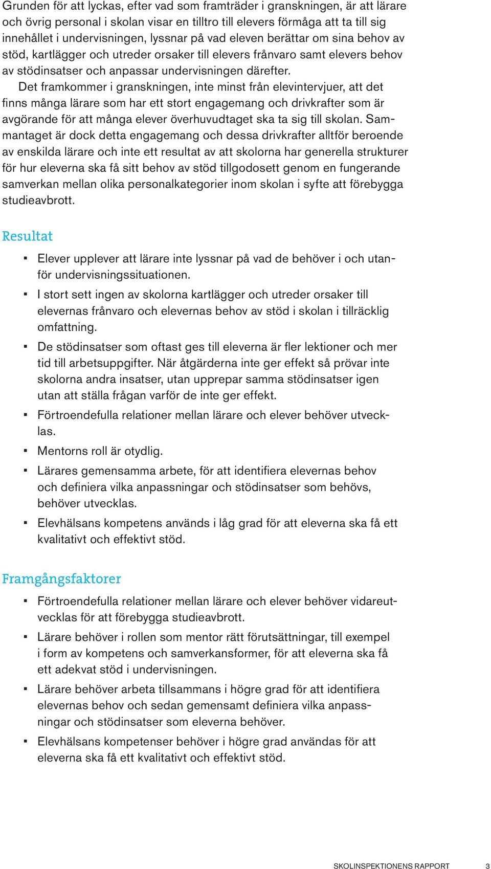 Det framkommer i granskningen, inte minst från elevintervjuer, att det finns många lärare som har ett stort engagemang och drivkrafter som är avgörande för att många elever överhuvudtaget ska ta sig