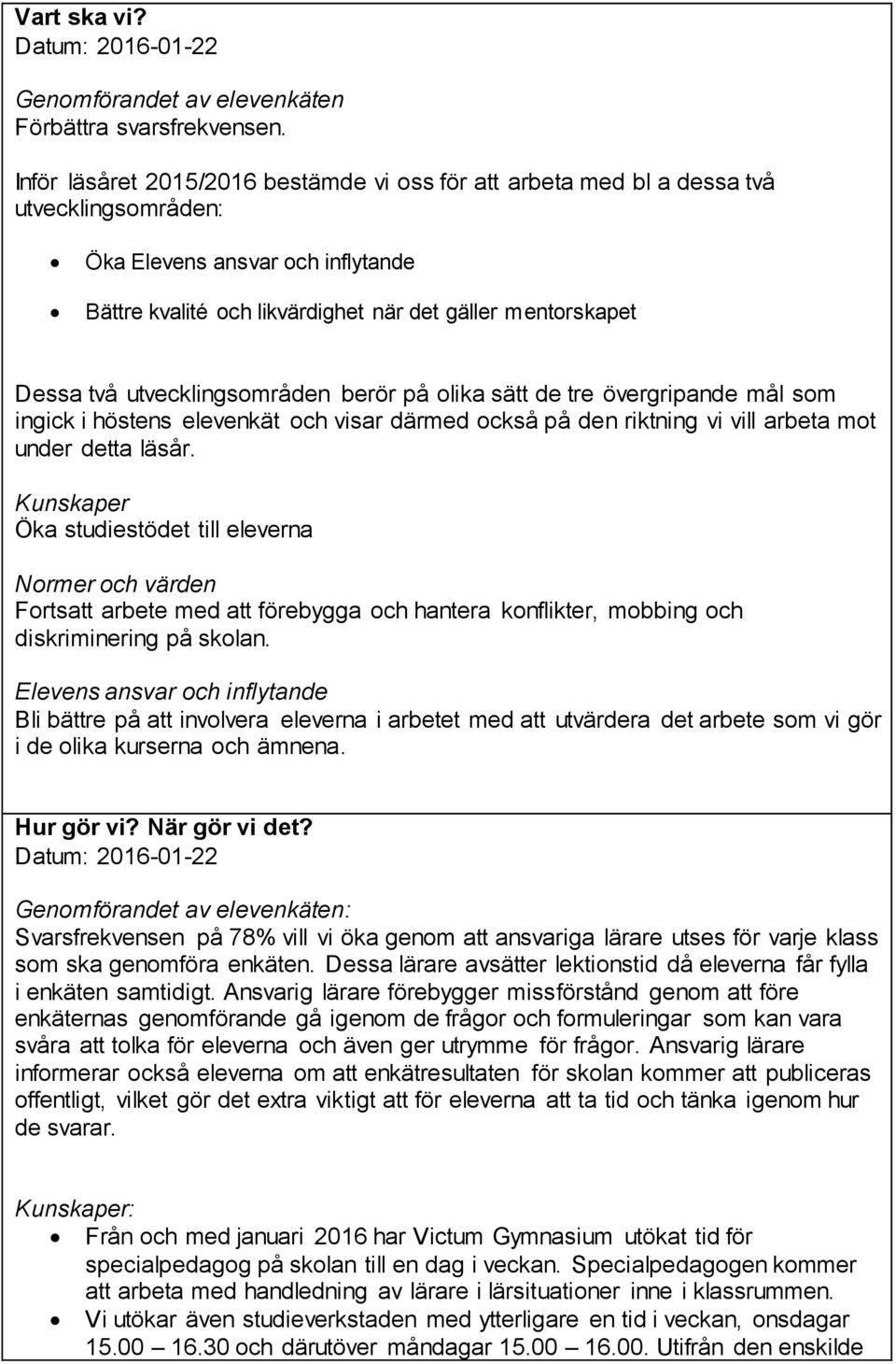 olika sätt de tre övergripande mål som ingick i höstens elevenkät och visar därmed också på den riktning vi vill arbeta mot under detta läsår.