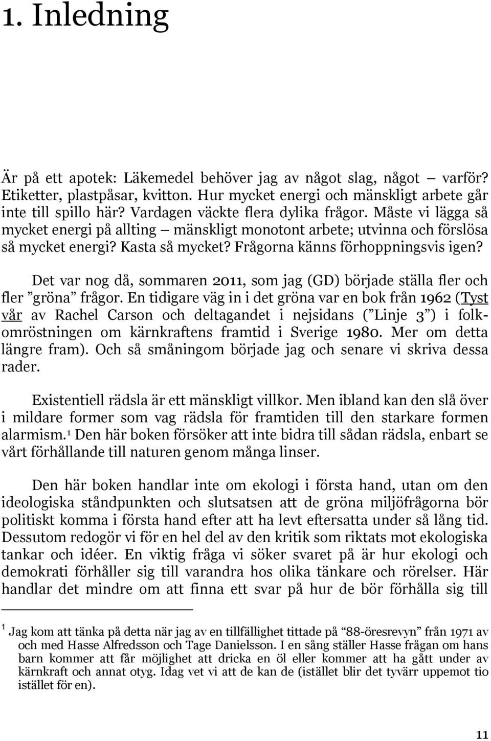 Det var nog då, sommaren 2011, som jag (GD) började ställa fler och fler gröna frågor.