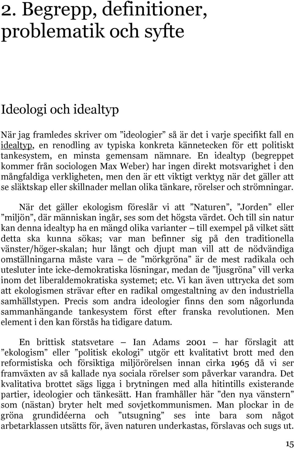 En idealtyp (begreppet kommer från sociologen Max Weber) har ingen direkt motsvarighet i den mångfaldiga verkligheten, men den är ett viktigt verktyg när det gäller att se släktskap eller skillnader