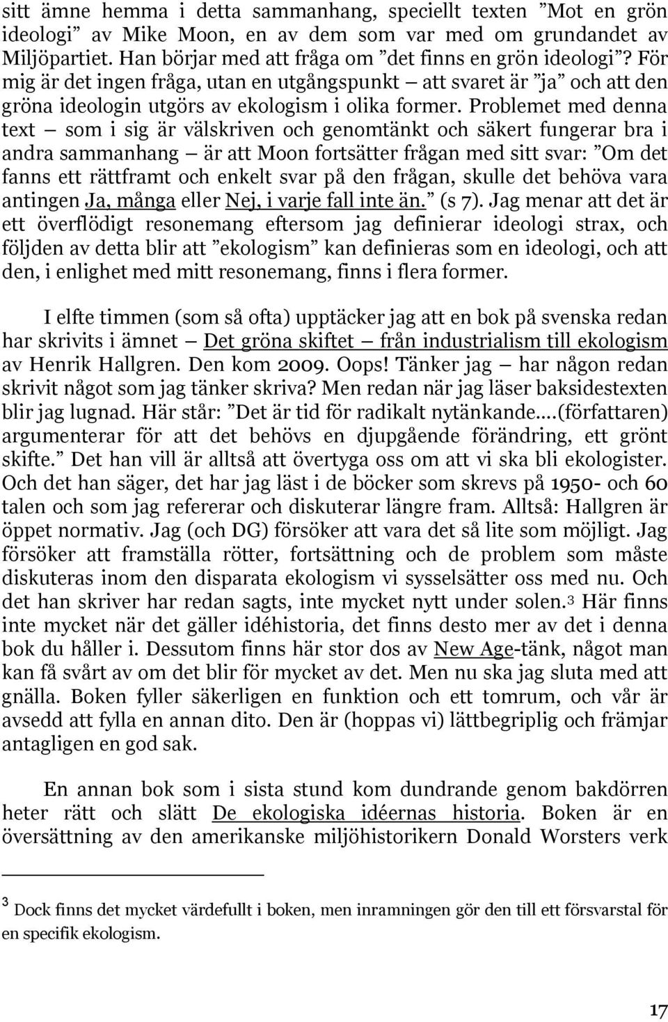 Problemet med denna text som i sig är välskriven och genomtänkt och säkert fungerar bra i andra sammanhang är att Moon fortsätter frågan med sitt svar: Om det fanns ett rättframt och enkelt svar på