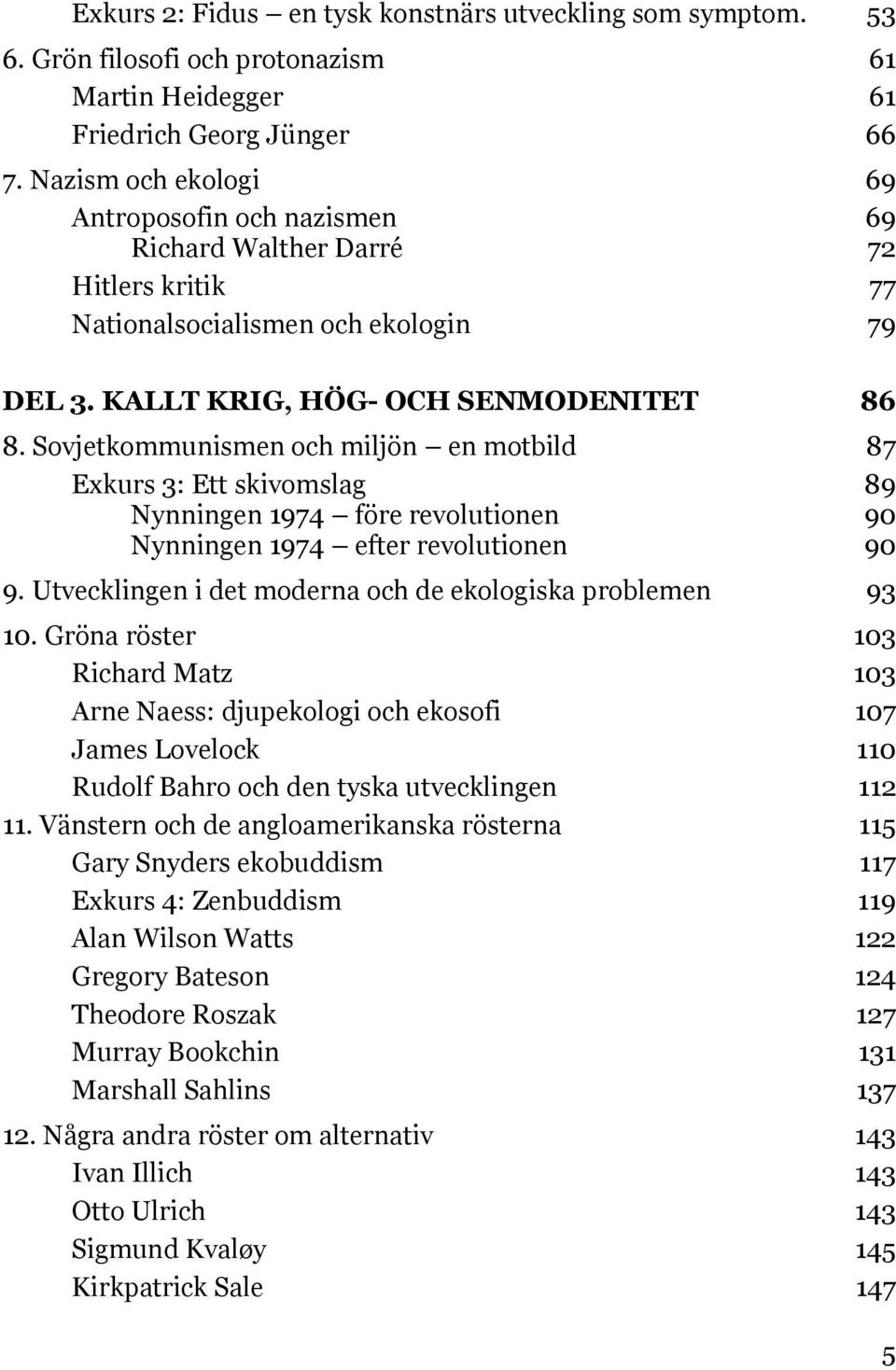 Sovjetkommunismen och miljön en motbild 87 Exkurs 3: Ett skivomslag 89 Nynningen 1974 före revolutionen 90 Nynningen 1974 efter revolutionen 90 9.