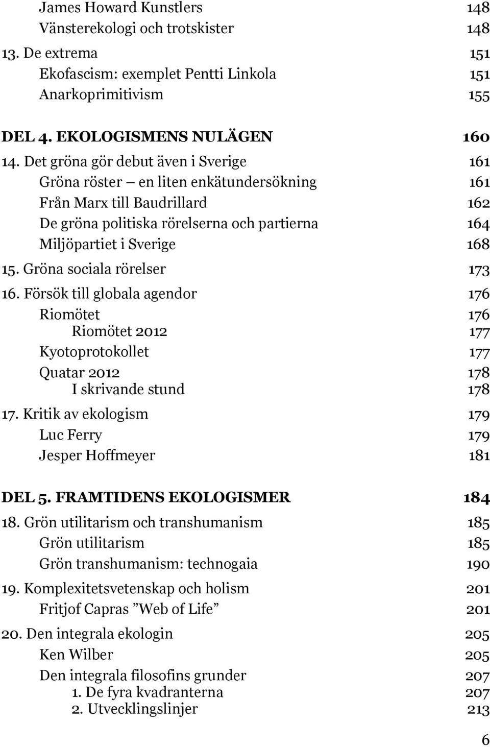 Gröna sociala rörelser 173 16. Försök till globala agendor 176 Riomötet 176 Riomötet 2012 177 Kyotoprotokollet 177 Quatar 2012 178 I skrivande stund 178 17.