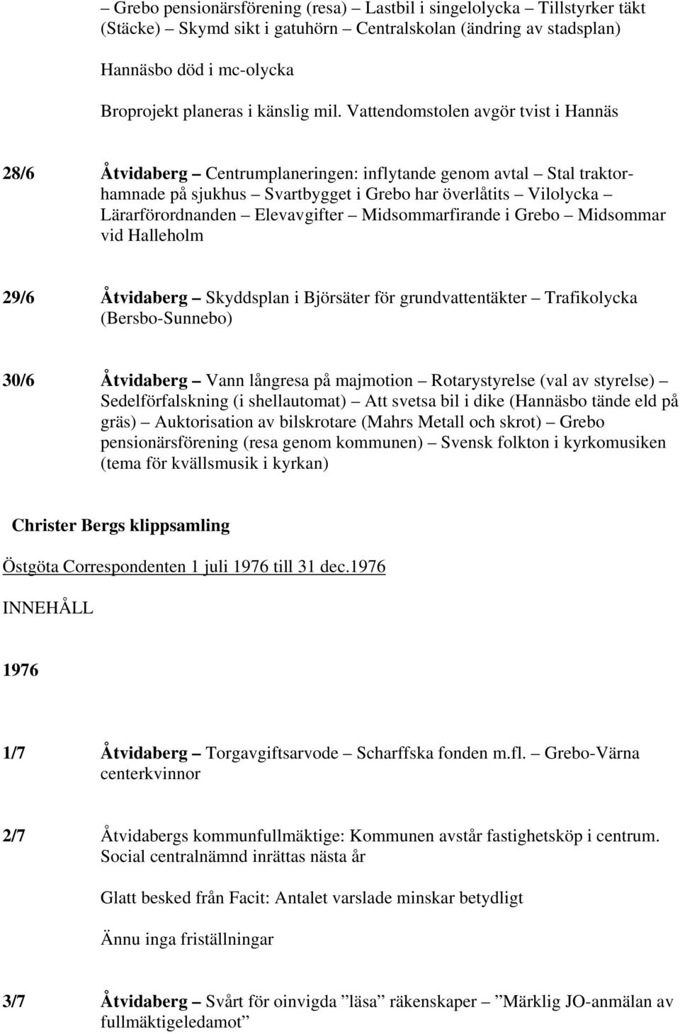 Elevavgifter Midsommarfirande i Grebo Midsommar vid Halleholm 29/6 Åtvidaberg Skyddsplan i Björsäter för grundvattentäkter Trafikolycka (Bersbo-Sunnebo) 30/6 Åtvidaberg Vann långresa på majmotion