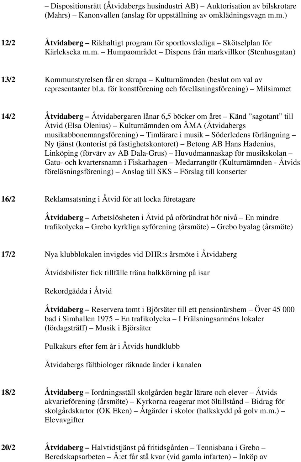 a. för konstförening och föreläsningsförening) Milsimmet 14/2 Åtvidaberg Åtvidabergaren lånar 6,5 böcker om året Känd sagotant till Åtvid (Elsa Olenius) Kulturnämnden om ÅMA (Åtvidabergs