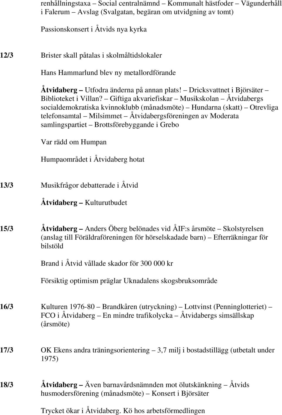 Giftiga akvariefiskar Musikskolan Åtvidabergs socialdemokratiska kvinnoklubb (månadsmöte) Hundarna (skatt) Otrevliga telefonsamtal Milsimmet Åtvidabergsföreningen av Moderata samlingspartiet