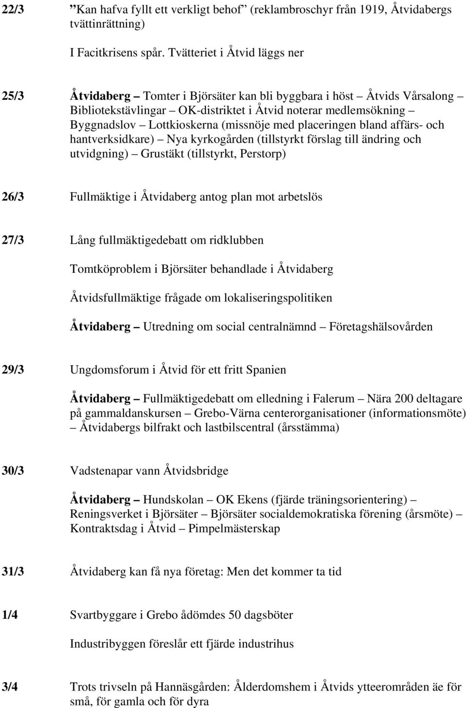 (missnöje med placeringen bland affärs- och hantverksidkare) Nya kyrkogården (tillstyrkt förslag till ändring och utvidgning) Grustäkt (tillstyrkt, Perstorp) 26/3 Fullmäktige i Åtvidaberg antog plan