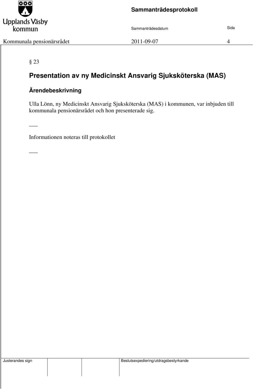 Ansvarig Sjuksköterska (MAS) i kommunen, var inbjuden till kommunala