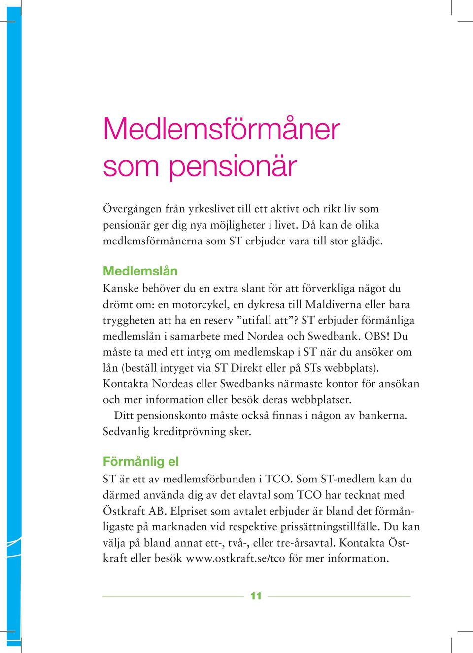 Medlemslån Kanske behöver du en extra slant för att förverkliga något du drömt om: en motorcykel, en dykresa till Maldiverna eller bara tryggheten att ha en reserv utifall att?