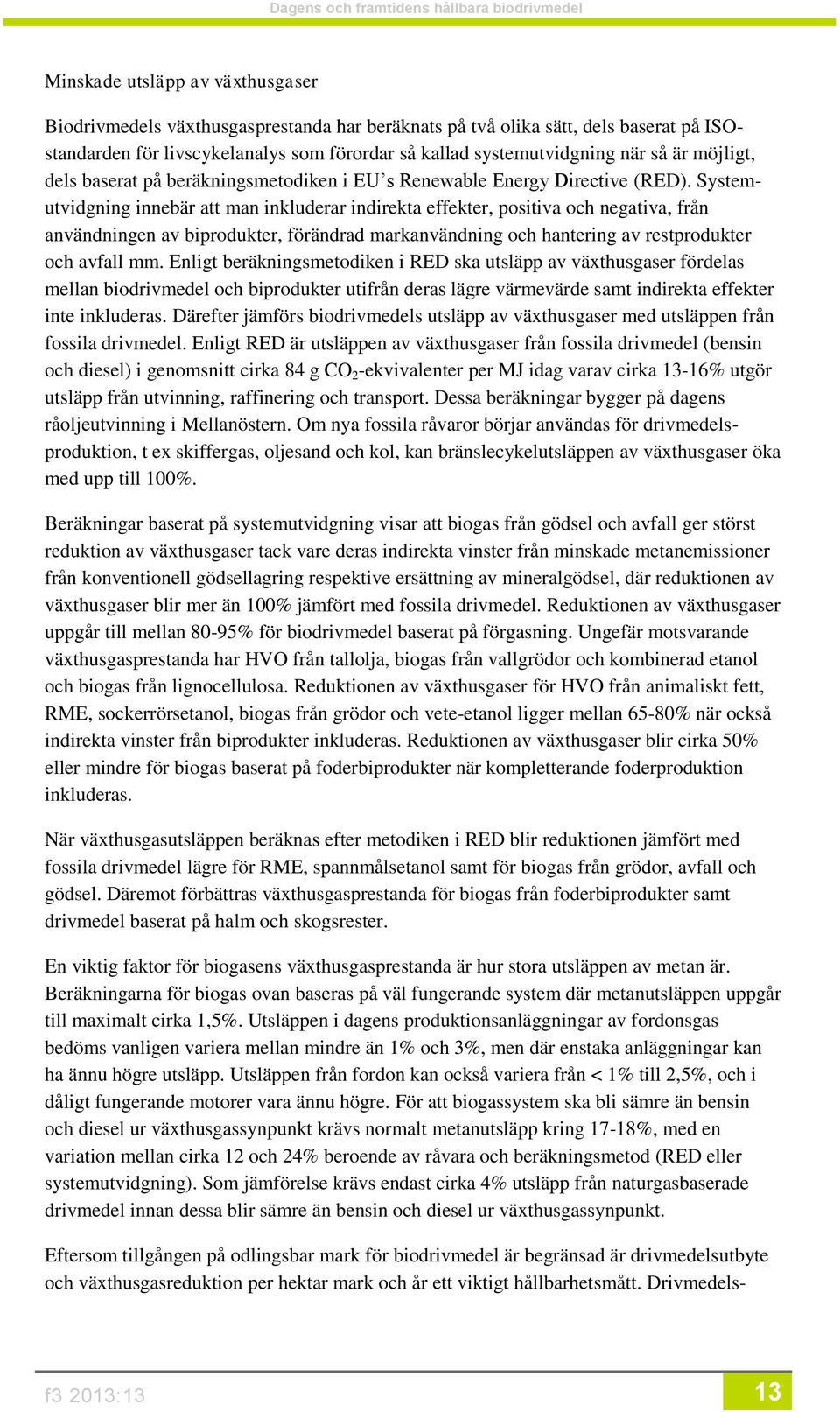 Systemutvidgning innebär att man inkluderar indirekta effekter, positiva och negativa, från användningen av biprodukter, förändrad markanvändning och hantering av restprodukter och avfall mm.