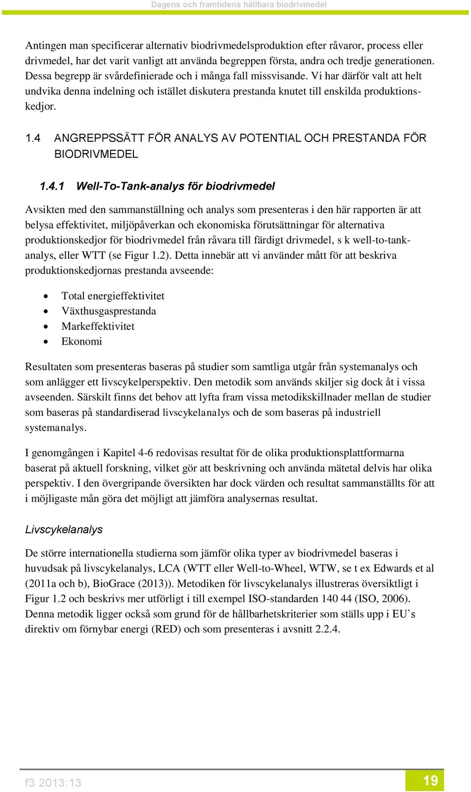 4 ANGREPPSSÄTT FÖR ANALYS AV POTENTIAL OCH PRESTANDA FÖR BIODRIVMEDEL 1.4.1 Well-To-Tank-analys för biodrivmedel Avsikten med den sammanställning och analys som presenteras i den här rapporten är att