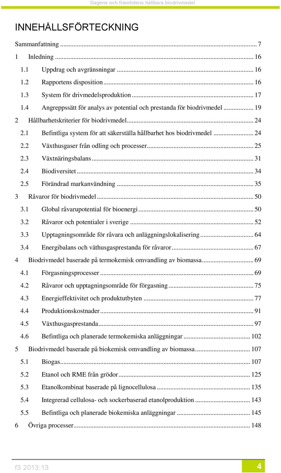 .. 25 2.3 Växtnäringsbalans... 31 2.4 Biodiversitet... 34 2.5 Förändrad markanvändning... 35 3 Råvaror för biodrivmedel... 50 3.1 Global råvarupotential för bioenergi... 50 3.2 Råvaror och potentialer i sverige.