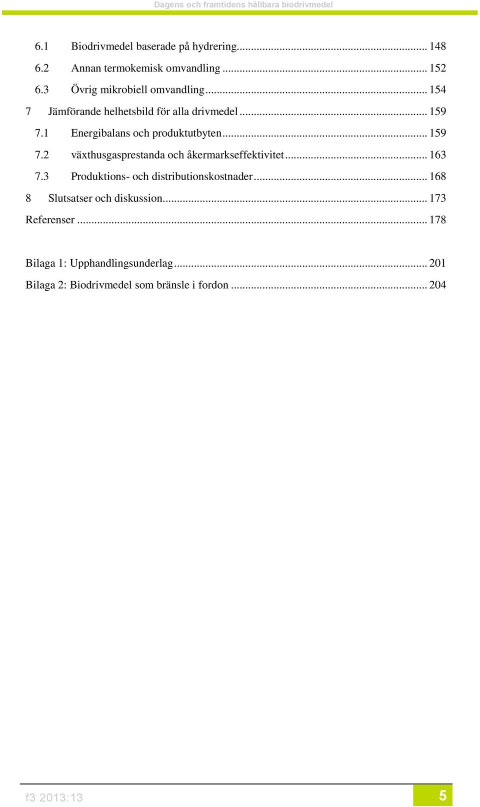 .. 163 7.3 Produktions- och distributionskostnader... 168 8 Slutsatser och diskussion... 173 Referenser.