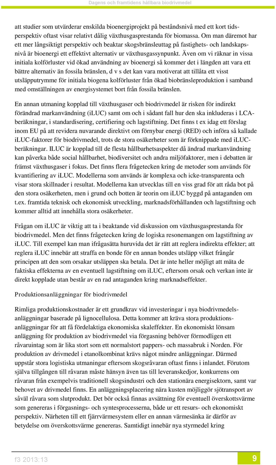 Även om vi räknar in vissa initiala kolförluster vid ökad användning av bioenergi så kommer det i längden att vara ett bättre alternativ än fossila bränslen, d v s det kan vara motiverat att tillåta