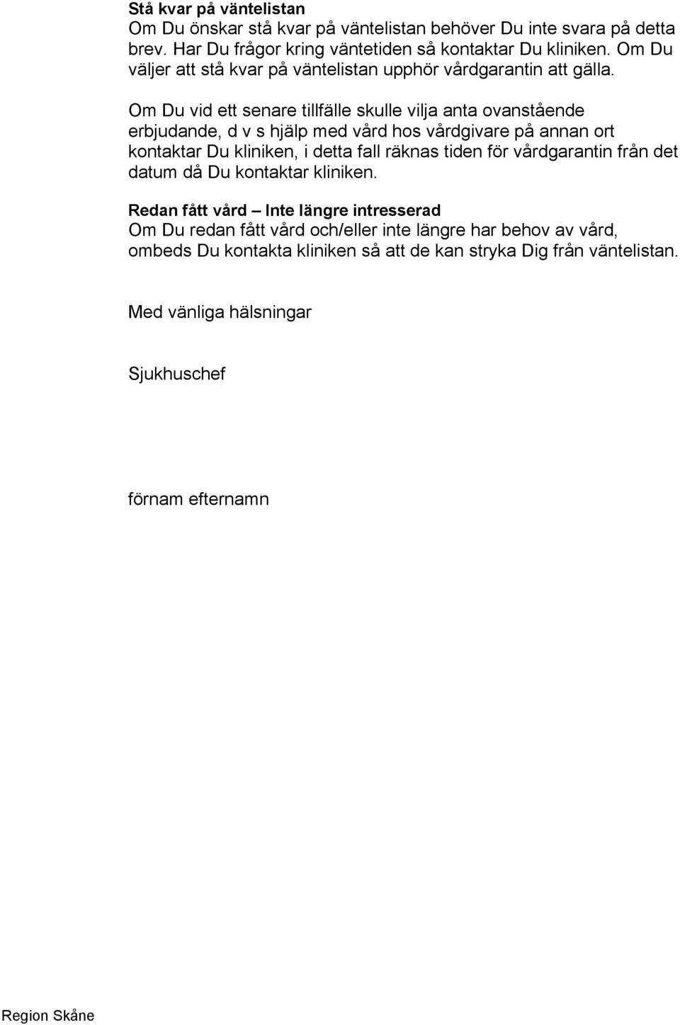 Om Du vid ett senare tillfälle skulle vilja anta ovanstående erbjudande, d v s hjälp med vård hos vårdgivare på annan ort kontaktar Du kliniken, i detta fall räknas tiden