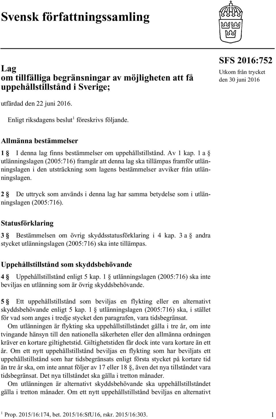 1 a utlänningslagen (2005:716) framgår att denna lag ska tillämpas framför utlänningslagen i den utsträckning som lagens bestämmelser avviker från utlänningslagen.