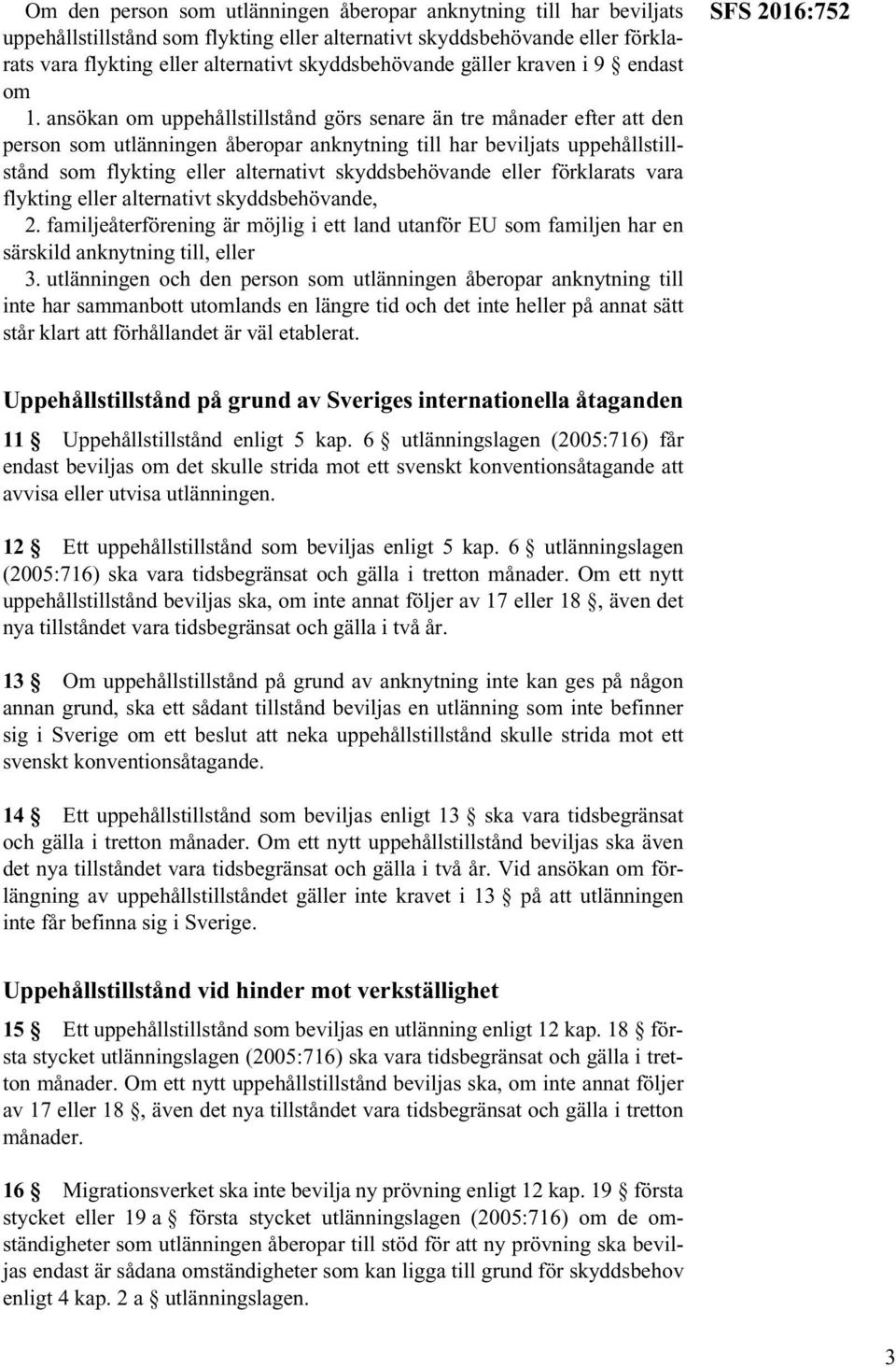 ansökan om uppehållstillstånd görs senare än tre månader efter att den person som utlänningen åberopar anknytning till har beviljats uppehållstillstånd som flykting eller alternativt skyddsbehövande