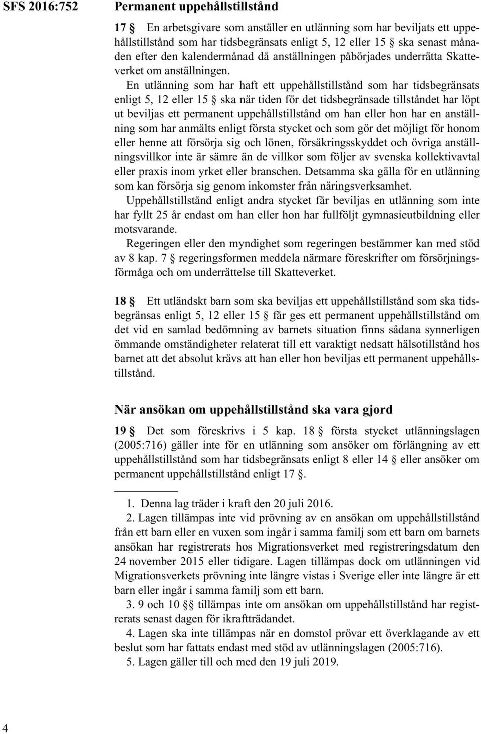 En utlänning som har haft ett uppehållstillstånd som har tidsbegränsats enligt 5, 12 eller 15 ska när tiden för det tidsbegränsade tillståndet har löpt ut beviljas ett permanent uppehållstillstånd om