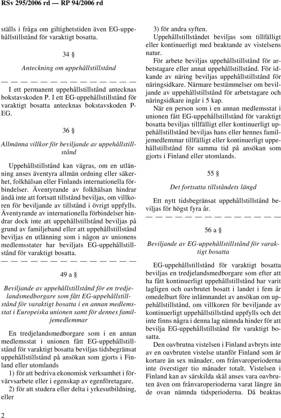 36 Allmänna villkor för beviljande av uppehållstillstånd Uppehållstillstånd kan vägras, om en utlänning anses äventyra allmän ordning eller säkerhet, folkhälsan eller Finlands internationella