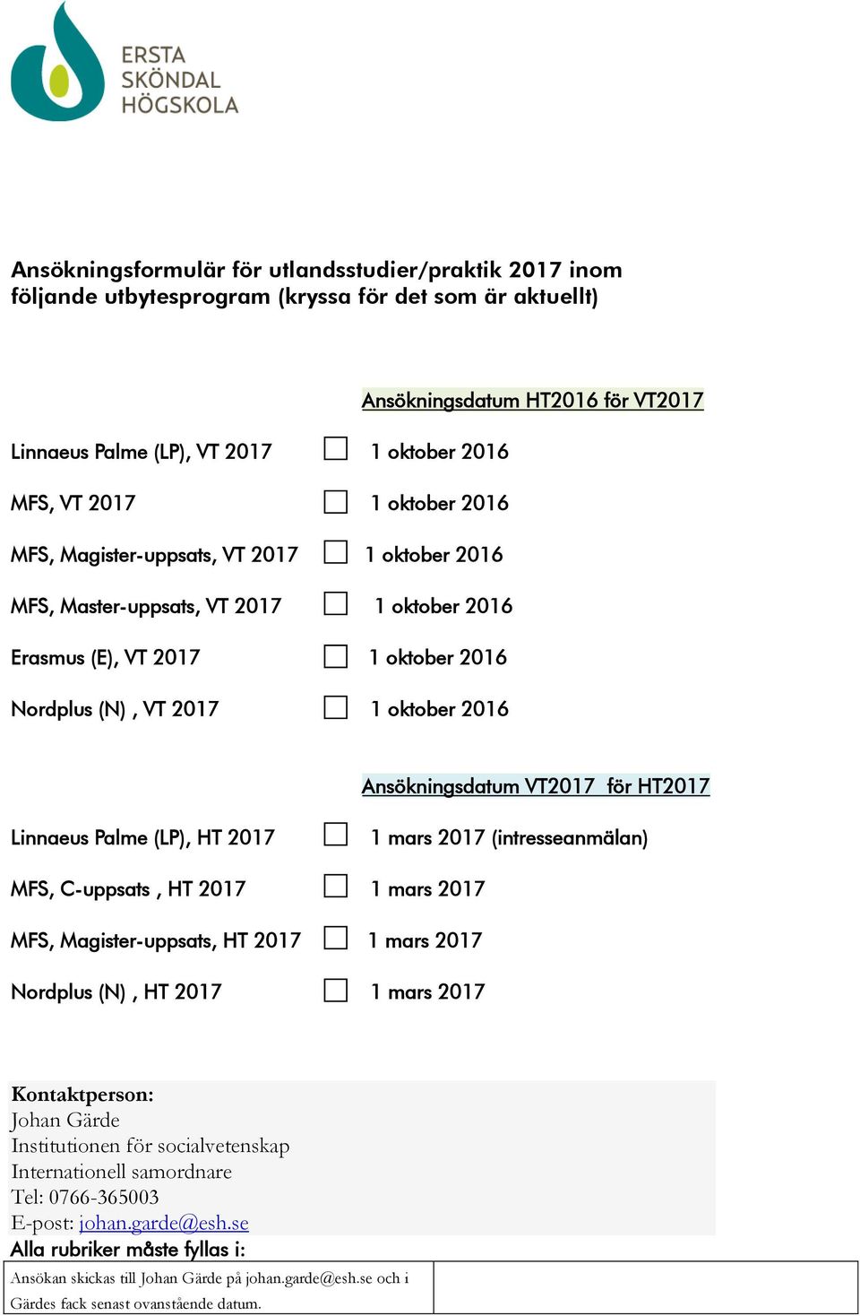 VT2017 för HT2017 Linnaeus Palme (LP), HT 2017 1 mars 2017 (intresseanmälan) MFS, C-uppsats, HT 2017 1 mars 2017 MFS, Magister-uppsats, HT 2017 1 mars 2017 Nordplus (N), HT 2017 1 mars 2017