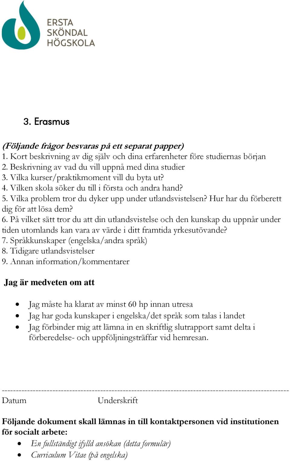 6. På vilket sätt tror du att din utlandsvistelse och den kunskap du uppnår under tiden utomlands kan vara av värde i ditt framtida yrkesutövande? 7. Språkkunskaper (engelska/andra språk) 8.