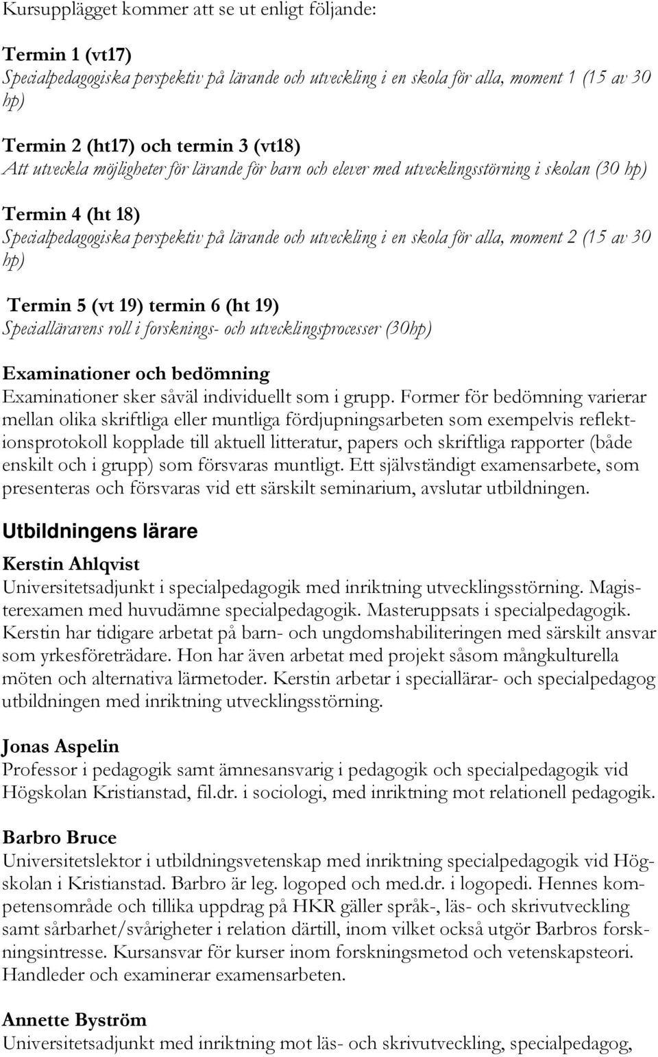 2 (15 av 30 hp) Termin 5 (vt 19) termin 6 (ht 19) Speciallärarens roll i forsknings- och utvecklingsprocesser (30hp) Examinationer och bedömning Examinationer sker såväl individuellt som i grupp.