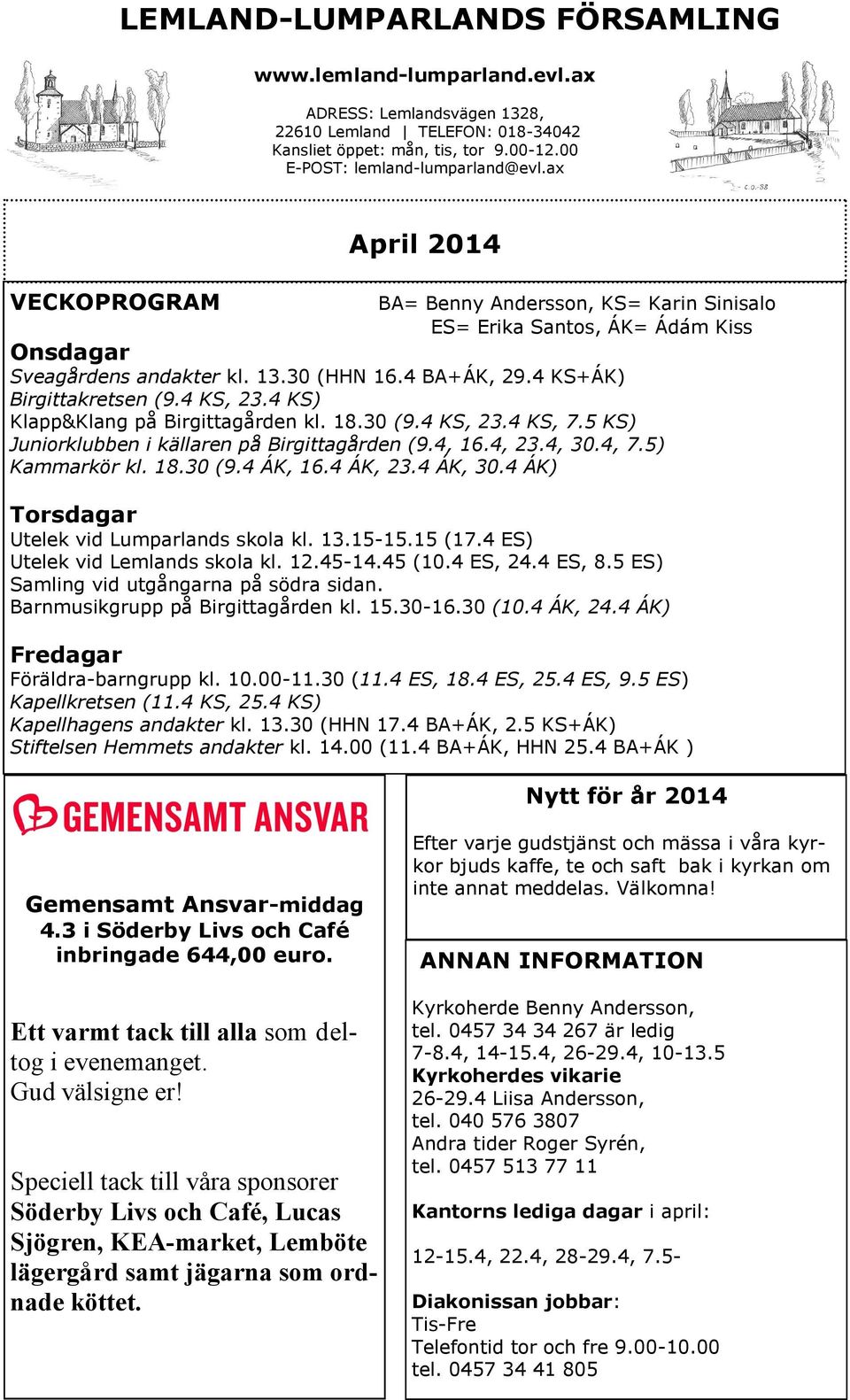 4 KS) Klapp&Klang på Birgittagården kl. 18.30 (9.4 KS, 23.4 KS, 7.5 KS) Juniorklubben i källaren på Birgittagården (9.4, 16.4, 23.4, 30.4, 7.5) Kammarkör kl. 18.30 (9.4 ÁK, 16.4 ÁK, 23.4 ÁK, 30.