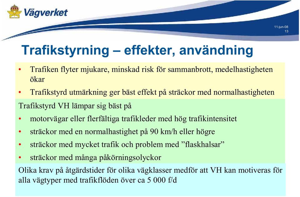 hög trafikintensitet sträckor med en normalhastighet på 90 km/h eller högre sträckor med mycket trafik och problem med flaskhalsar sträckor med