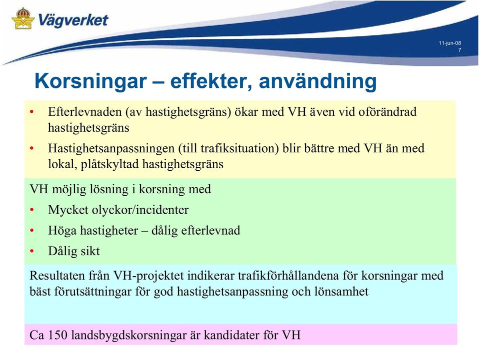 korsning med Mycket olyckor/incidenter Höga hastigheter dålig efterlevnad Dålig sikt Resultaten från VH-projektet indikerar