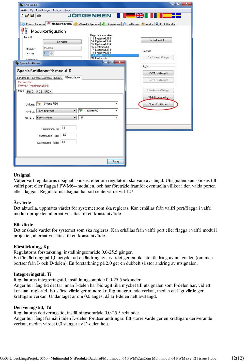 Ärvärde Det aktuella, uppmätta värdet för systemet som ska regleras. Kan erhållas från valfri port/flagga i valfri modul i projektet, alternativt sättas till ett konstantvärde.