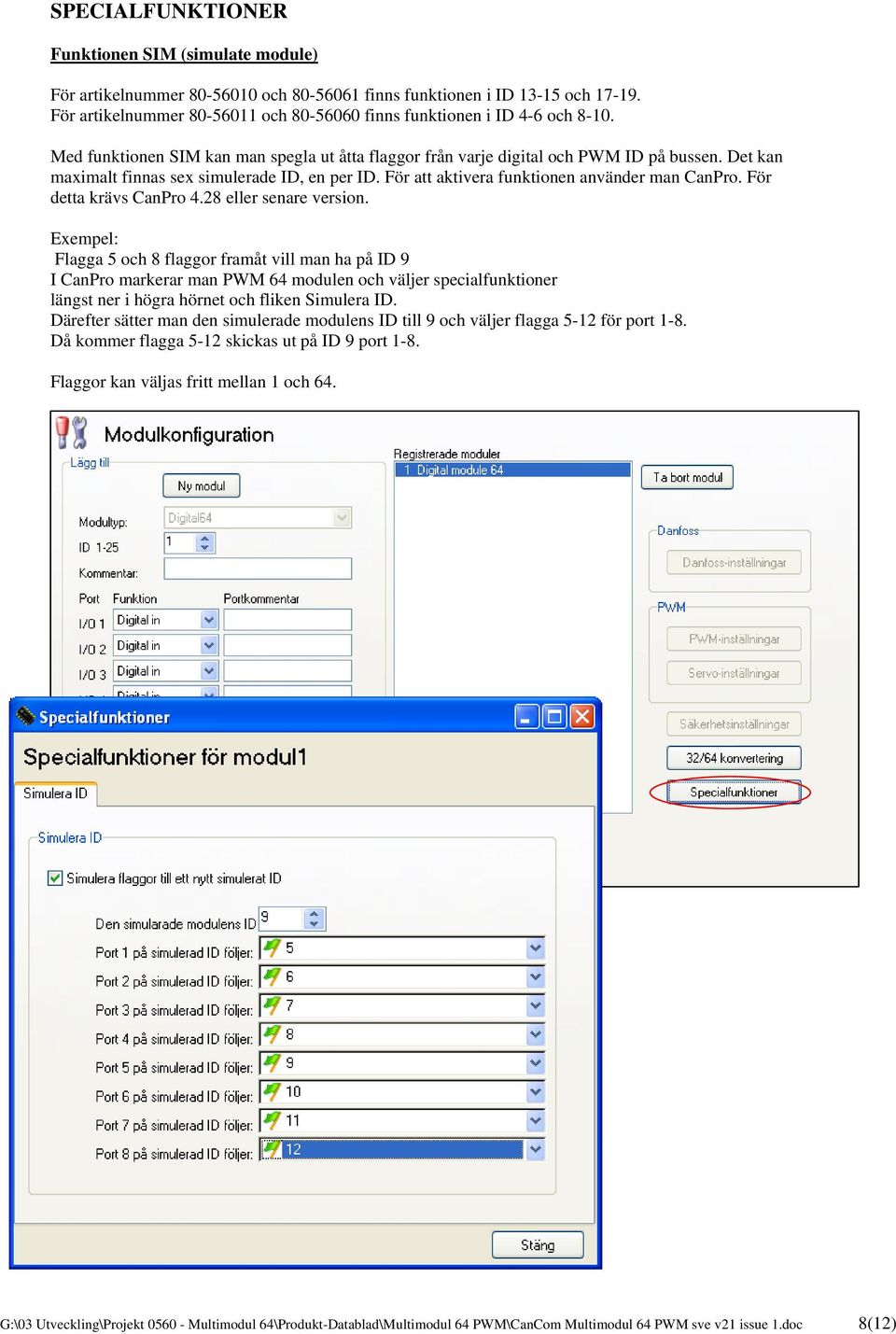 Det kan maximalt finnas sex simulerade ID, en per ID. För att aktivera funktionen använder man CanPro. För detta krävs CanPro 4.28 eller senare version.