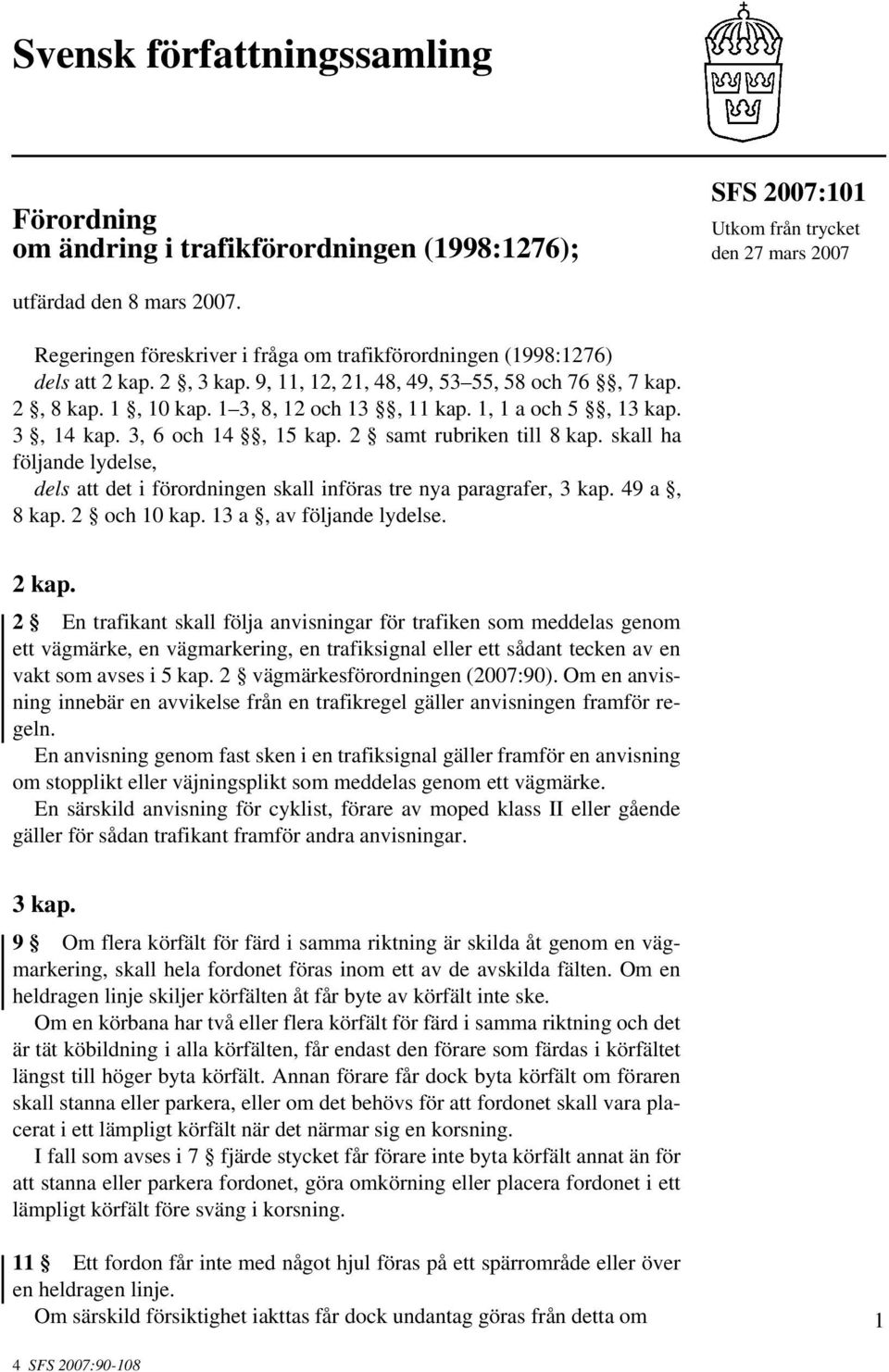 1, 1 a och 5, 13 kap. 3, 14 kap. 3, 6 och 14, 15 kap. 2 samt rubriken till 8 kap. skall ha följande lydelse, dels att det i förordningen skall införas tre nya paragrafer, 3 kap. 49 a, 8 kap.