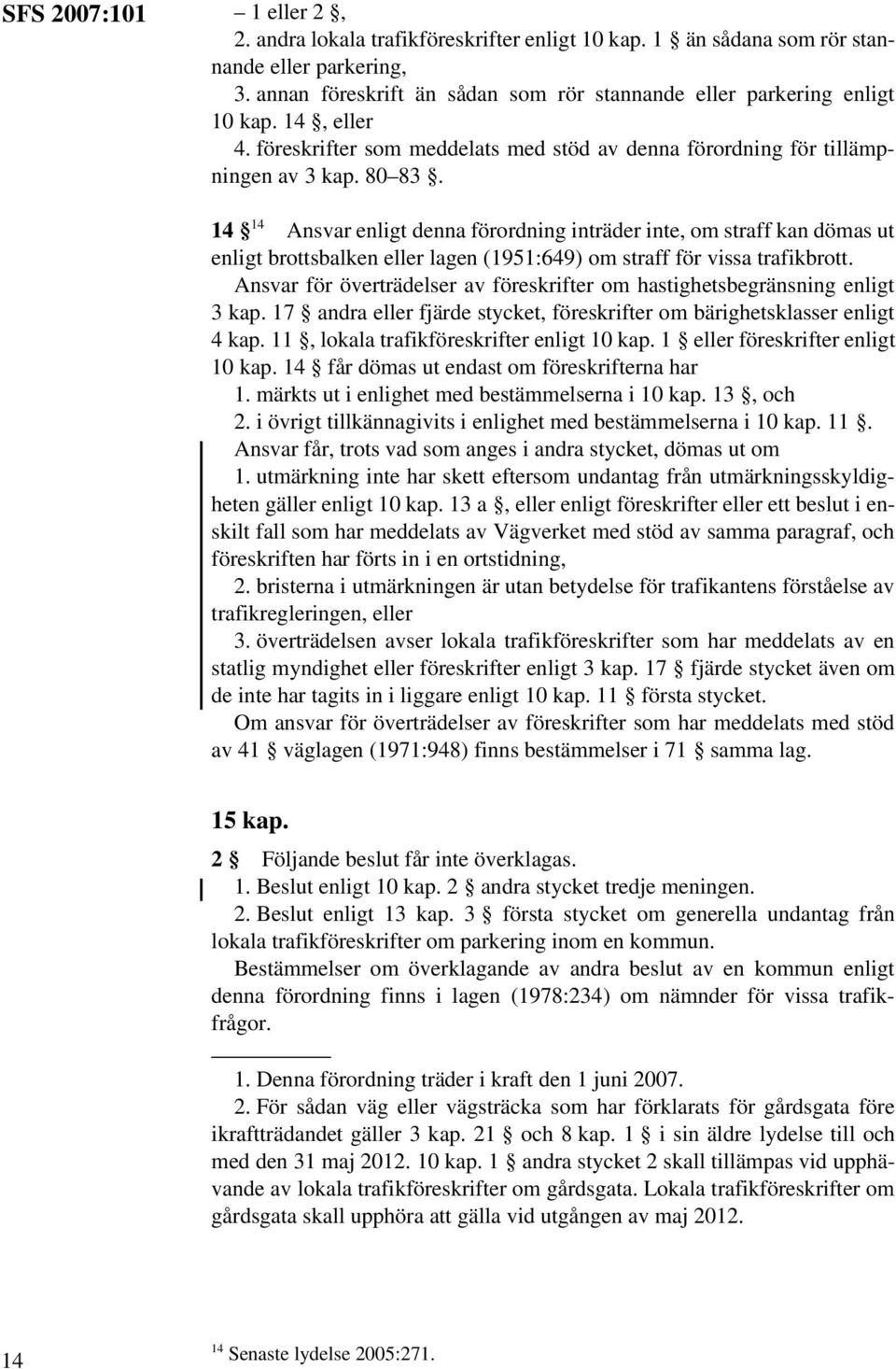 14 14 Ansvar enligt denna förordning inträder inte, om straff kan dömas ut enligt brottsbalken eller lagen (1951:649) om straff för vissa trafikbrott.