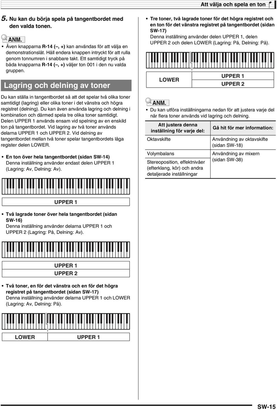 Lagring och delning av toner Du kan ställa in tangentbordet så att det spelar två olika toner samtidigt (lagring) eller olika toner i det vänstra och högra registret (delning).