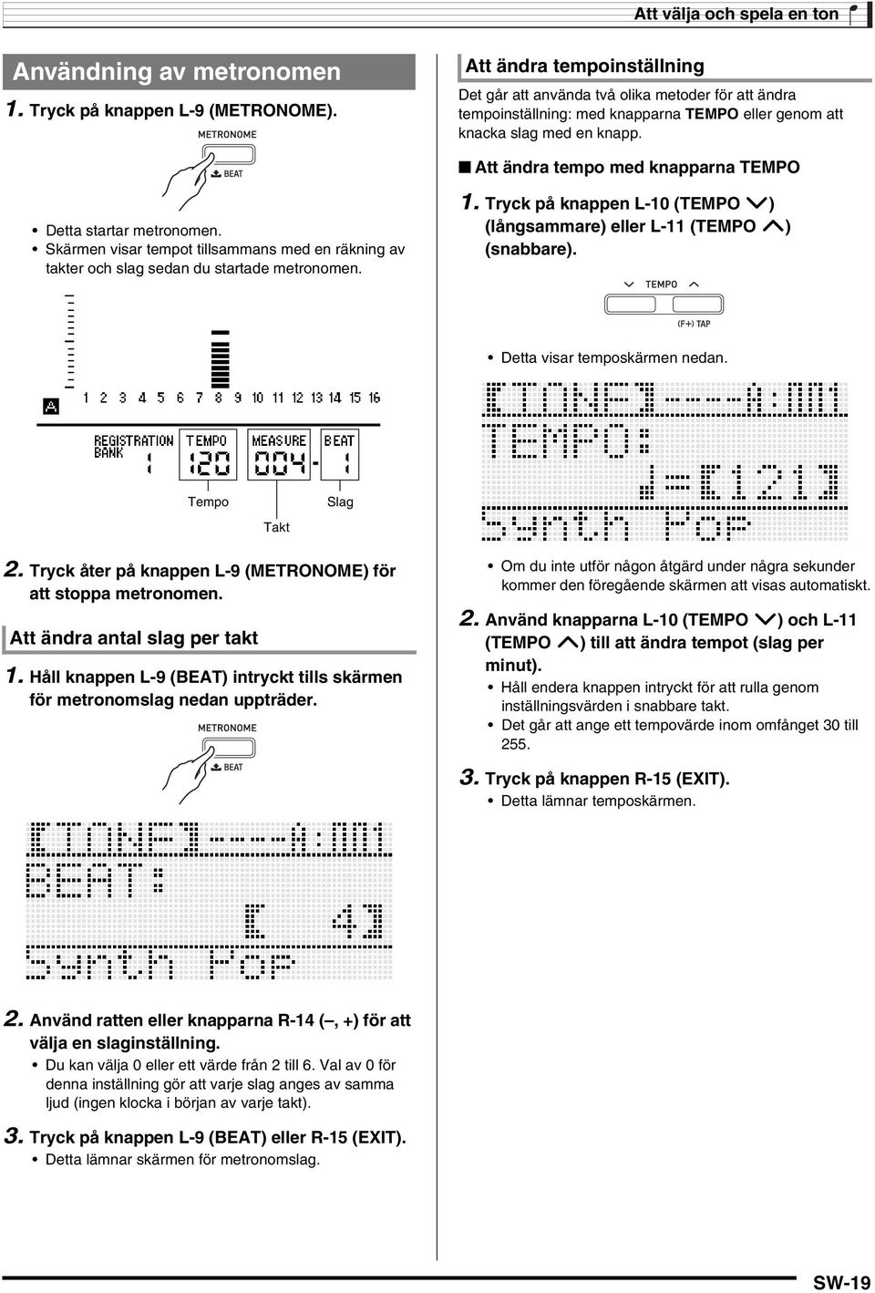 Att ändra tempo med knapparna TEMP Detta startar metronomen. Skärmen visar tempot tillsammans med en räkning av takter och slag sedan du startade metronomen. 1.