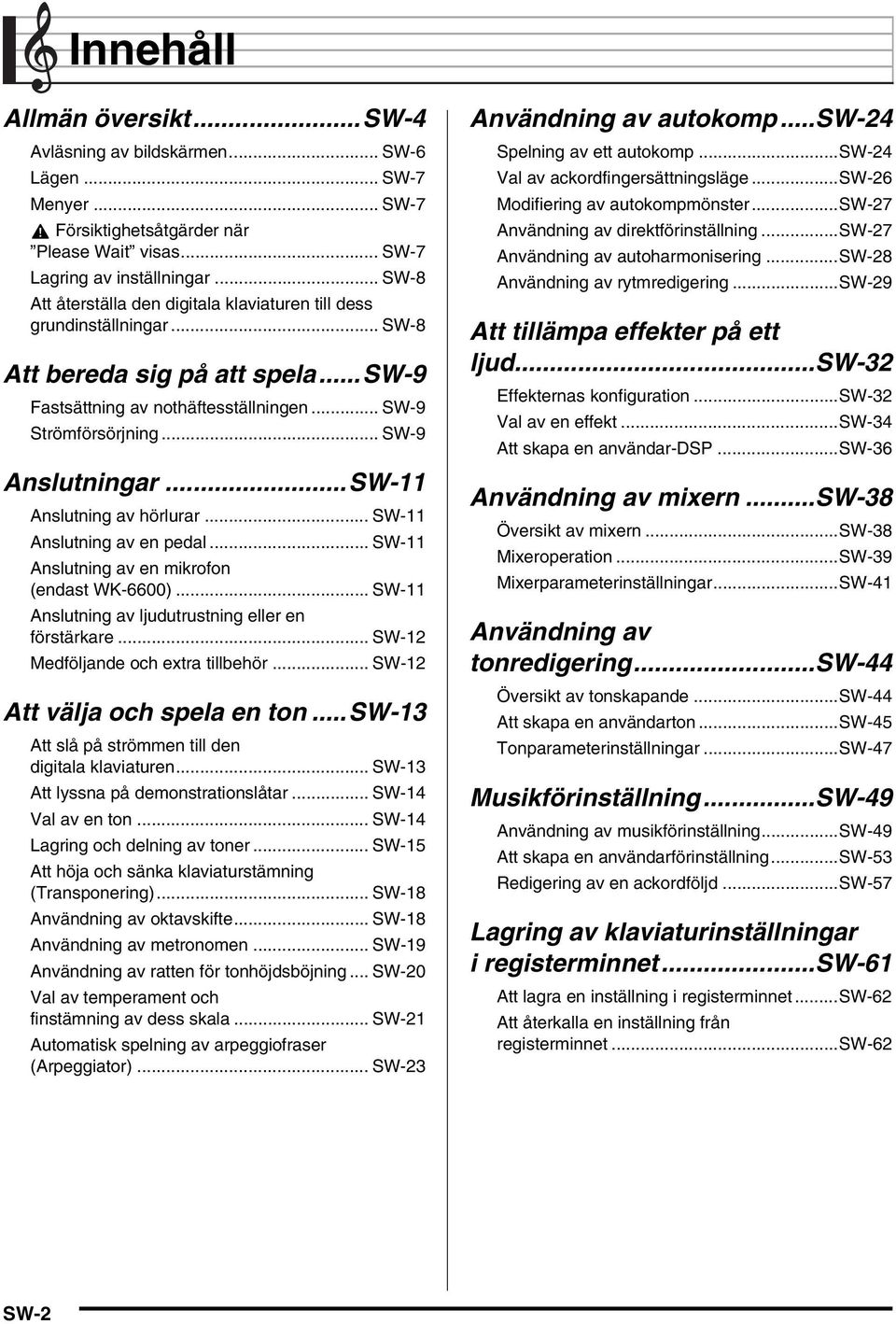 .. SW-9 Anslutningar...SW-11 Anslutning av hörlurar... SW-11 Anslutning av en pedal... SW-11 Anslutning av en mikrofon (endast WK-6600)... SW-11 Anslutning av ljudutrustning eller en förstärkare.