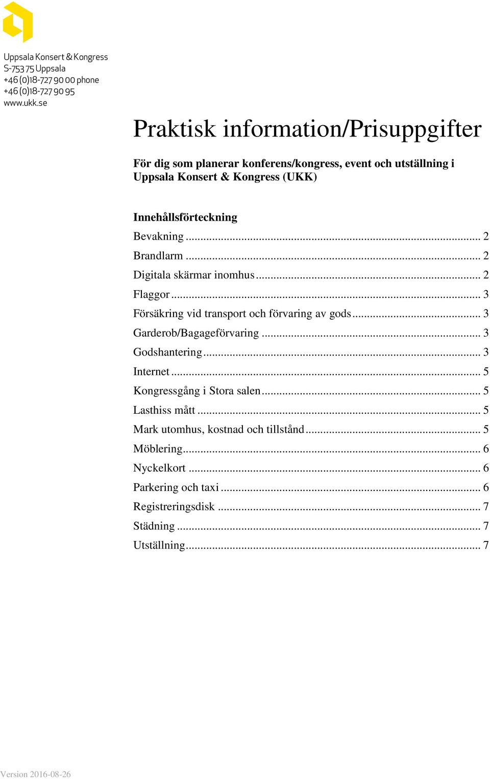 Bevakning... 2 Brandlarm... 2 Digitala skärmar inomhus... 2 Flaggor... 3 Försäkring vid transport och förvaring av gods... 3 Garderob/Bagageförvaring.