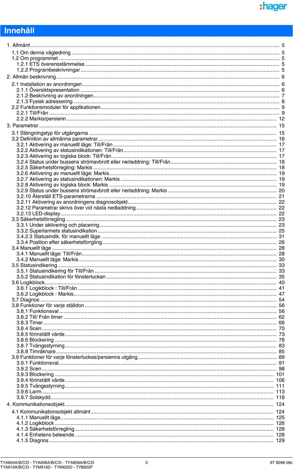 Parametrar... 15 3.1 Stängningstyp för utgångarna... 15 3.2 Definition av allmänna parametrar... 16 3.2.1 Aktivering av manuellt läge: Till/Från... 17 3.2.2 Aktivering av statusindikationen: Till/Från.