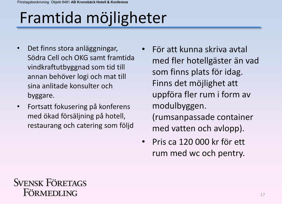 Fortsatt fokusering på konferens med ökad försäljning på hotell, restaurang och catering som följd För att kunna skriva avtal med