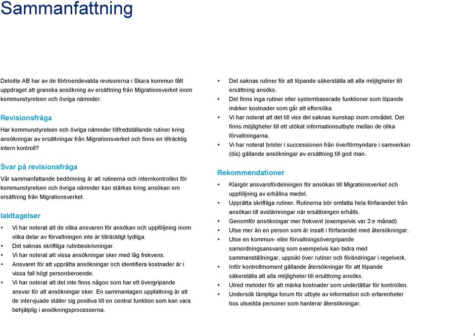 Svar på revisionsfråga Vår sammanfattande bedömning är att rutinerna och internkontrollen för kommunstyrelsen och övriga nämnder kan stärkas kring ansökan om ersättning från Migrationsverket.