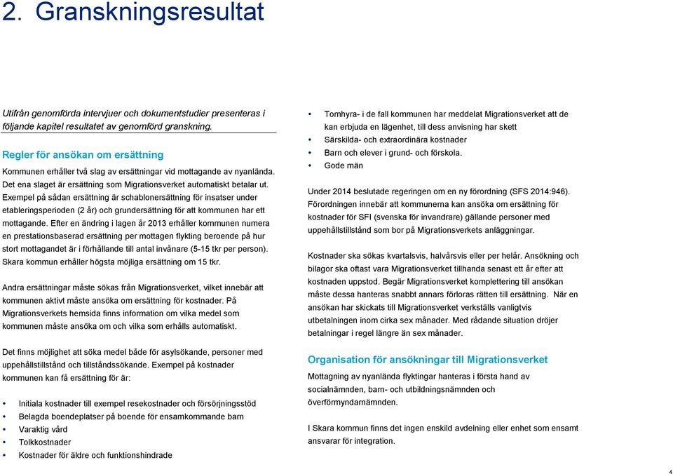 Exempel på sådan ersättning är schablonersättning för insatser under etableringsperioden (2 år) och grundersättning för att kommunen har ett mottagande.