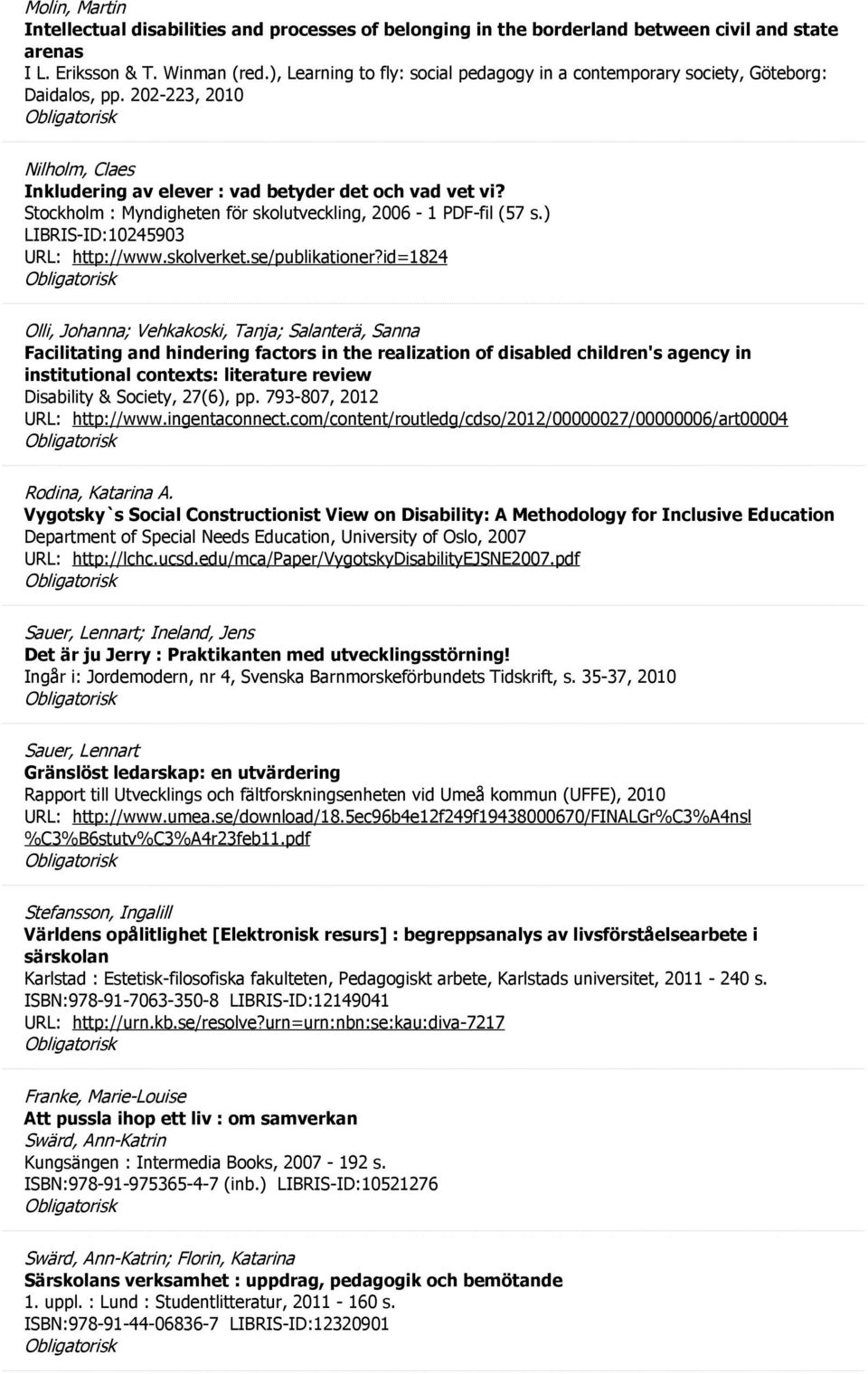 Stockholm : Myndigheten för skolutveckling, 2006-1 PDF-fil (57 s.) LIBRIS-ID:10245903 URL: http://www.skolverket.se/publikationer?