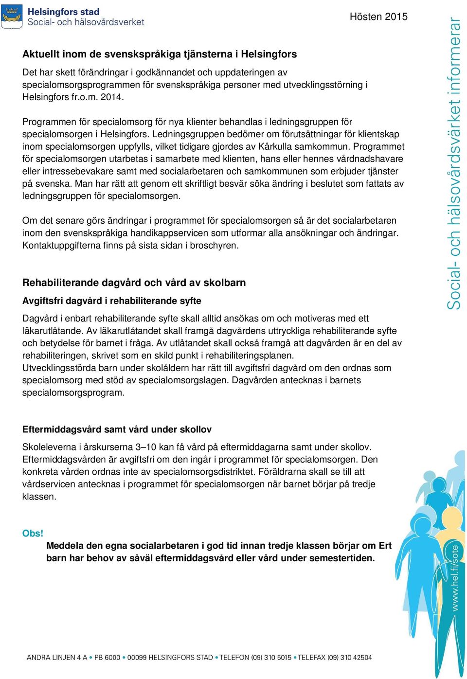 Ledningsgruppen bedömer om förutsättningar för klientskap inom specialomsorgen uppfylls, vilket tidigare gjordes av Kårkulla samkommun.