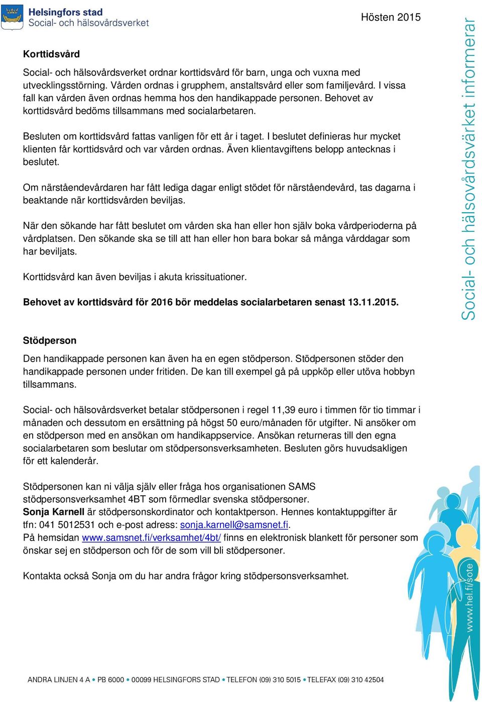 I beslutet definieras hur mycket klienten får korttidsvård och var vården ordnas. Även klientavgiftens belopp antecknas i beslutet.
