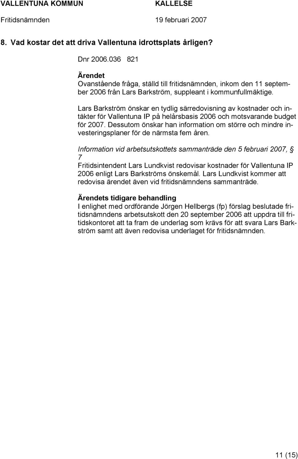 Lars Barkström önskar en tydlig särredovisning av kostnader och intäkter för Vallentuna IP på helårsbasis 2006 och motsvarande budget för 2007.