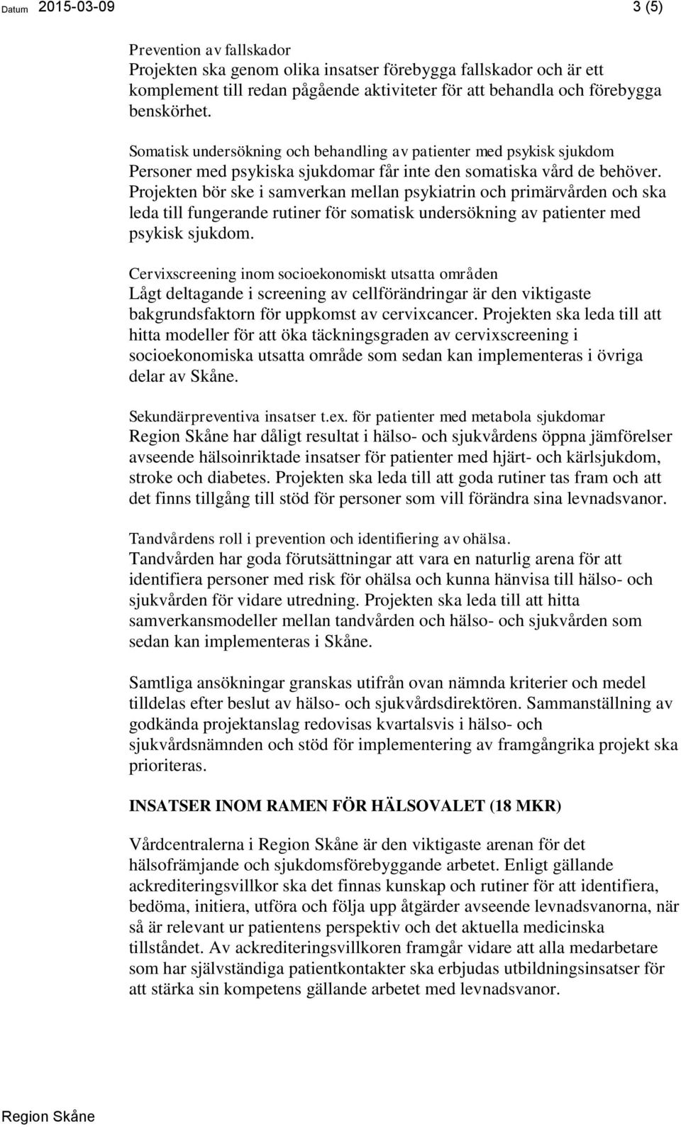 Projekten bör ske i samverkan mellan psykiatrin och primärvården och ska leda till fungerande rutiner för somatisk undersökning av patienter med psykisk sjukdom.